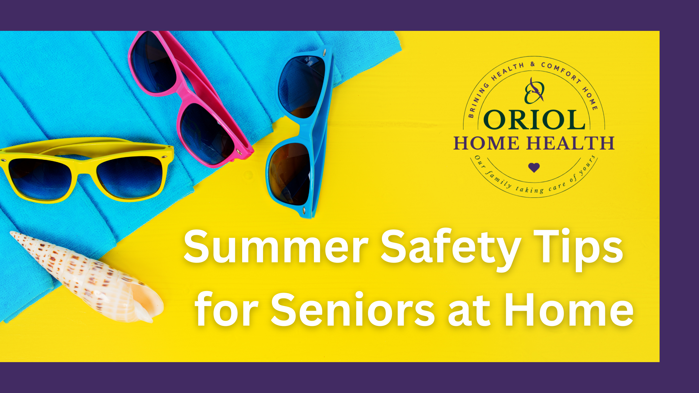 Summer Safety Tips for Seniors at Home Summer Safety Tips for Seniors at Home From the Oriol Home Health Clinical Team