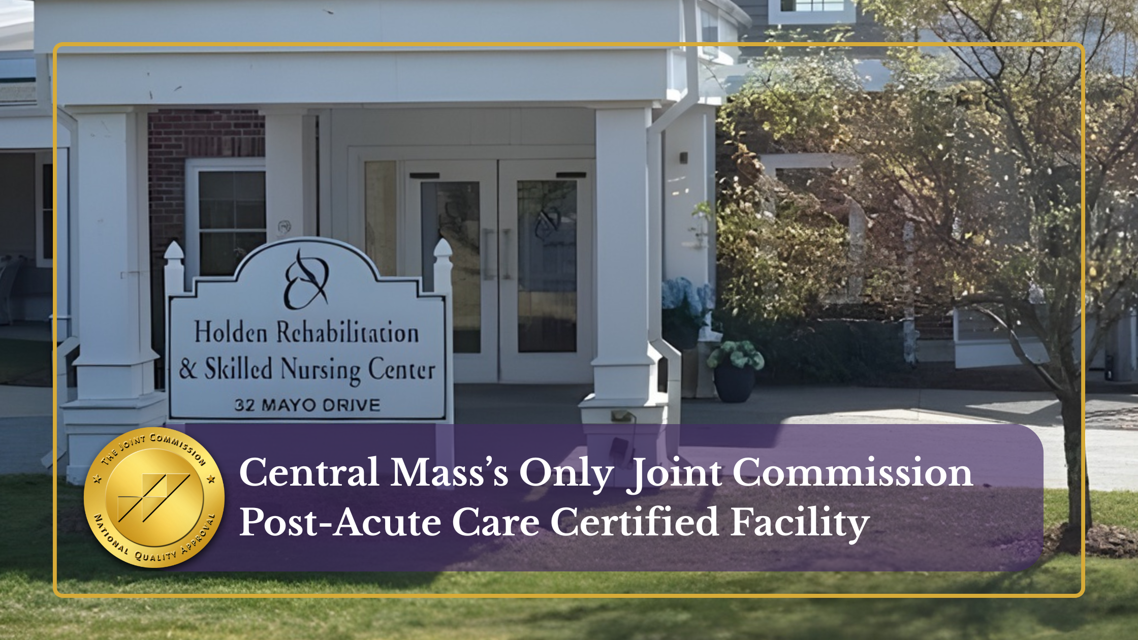 Holden Rehabilitation & Skilled Nursing Center front entrance, highlighting that it is Central Massachusetts’s only Joint Commission Post-Acute Care Certified Facility, part of Oriol Health Care’s 60-year tradition of compassionate, family-centered excellence