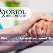 Welcoming Jaime Greenwood, RN – Executive Director, Oriol Home Health Welcoming Jaime Greenwood, RN, Executive Director of Oriol Home Health and Oriol at Home